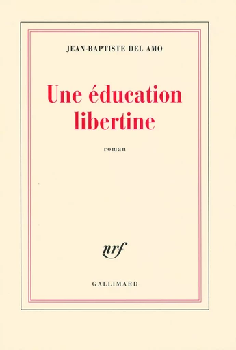 Une éducation libertine - Jean-Baptiste Del Amo - GALLIMARD