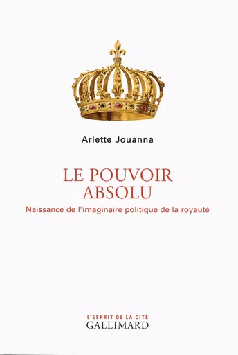 Le Pouvoir absolu - Arlette Jouanna - GALLIMARD