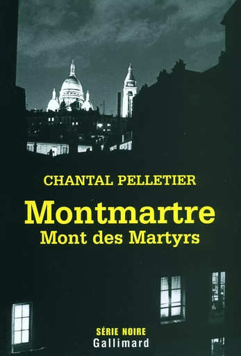 Montmartre, Mont des Martyrs - Chantal Pelletier - GALLIMARD