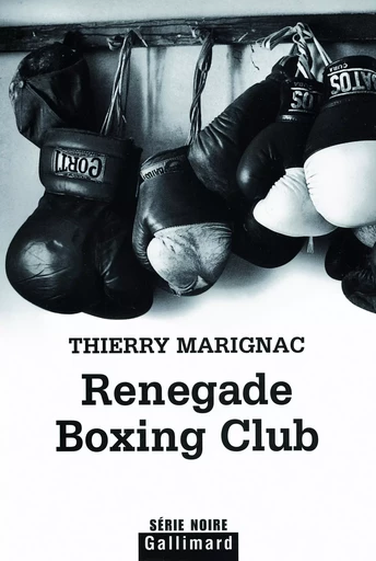 Renegade Boxing Club - Thierry Marignac - GALLIMARD