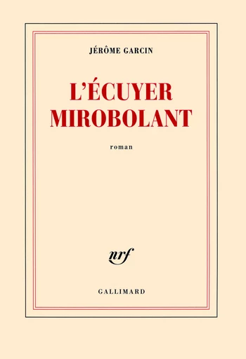 L'écuyer mirobolant - Jérôme Garcin - GALLIMARD