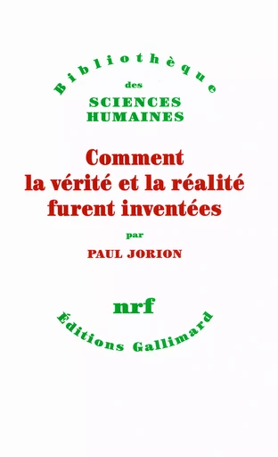 Comment la vérité et la réalité furent inventées - Paul Jorion - GALLIMARD