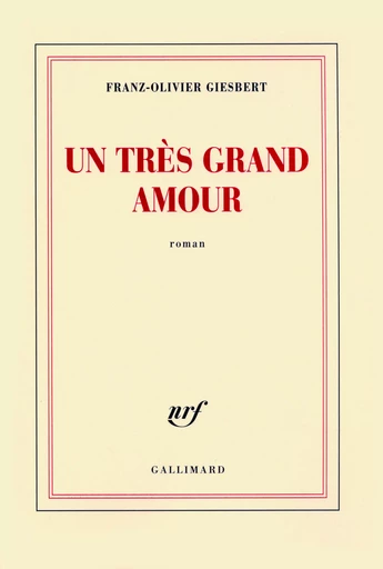 Un très grand amour - Franz-Olivier Giesbert - GALLIMARD