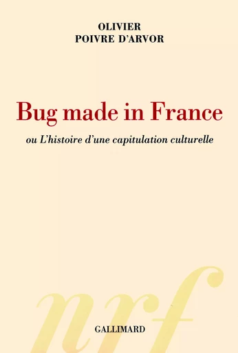 Bug made in France ou L'histoire d'une capitulation culturelle - Olivier Poivre d'Arvor - GALLIMARD