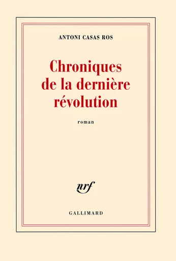 Chroniques de la dernière révolution - Antoni Casas Ros - GALLIMARD