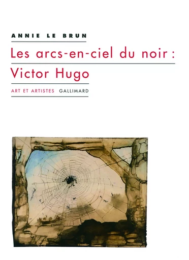 Les arcs-en-ciel du noir : Victor Hugo - Annie LE BRUN - GALLIMARD