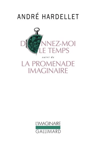 Donnez-moi le temps / La promenade imaginaire - André Hardellet - GALLIMARD