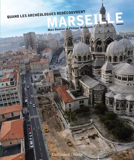 Quand les archéologues redécouvrent Marseille - Philippe Mellinand, Marc Bouiron - GALLIMARD