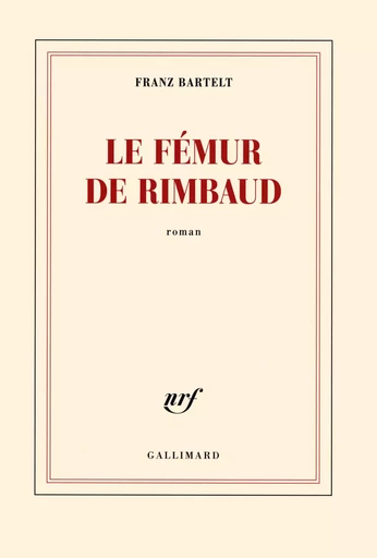 Le fémur de Rimbaud - Franz Bartelt - GALLIMARD