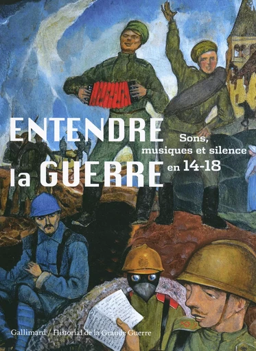 Entendre la guerre - Sophie-Anne Leterrier, Patrice Marcilloux, Laurent Véray, Didier Francfort, Martin Pénet, Philippe Gumplowicz, Jean Neveu, Gaëtan Bruel, Myriam CHIMÈNES, Charlotte Second-Genovesi, Esteban Buch, Cécile QUESNEY, Annette Becker,  Collectifs - GALLIMARD