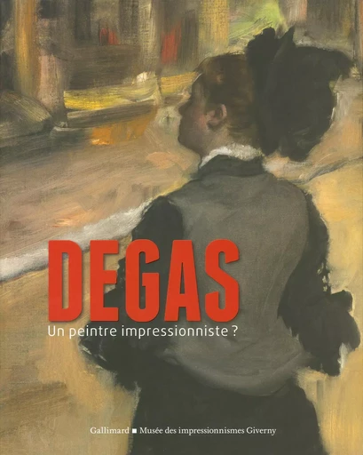 Degas, un peintre impressionniste ? - Vanessa Lecomte, Paul Perrin, Xavier Rey, Anne Roquebert, Ann Dumas,  Collectifs - GALLIMARD