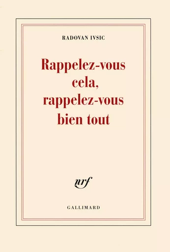 Rappelez-vous cela, rappelez-vous bien tout - Radovan Ivsic - GALLIMARD