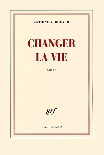 Changer la vie - Antoine Audouard - GALLIMARD