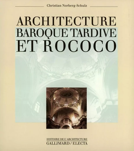 Architecture du baroque tardif et rococo - Christian Norberg-Schulz - GALLIMARD