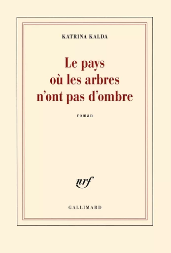 Le pays où les arbres n'ont pas d'ombre - Katrina Kalda - GALLIMARD