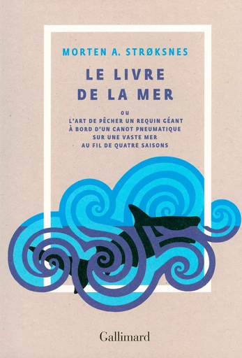 Le livre de la mer ou L'art de pêcher un requin géant à bord d'un canot pneumatique sur une vaste mer au fil de quatre saisons - Morten A. Strøksnes - GALLIMARD