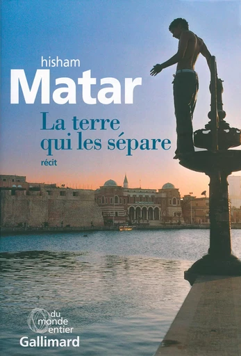 La terre qui les sépare - Hisham Matar - GALLIMARD