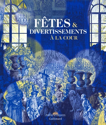 Fêtes & divertissements à la cour -  Collectifs - GALLIMARD