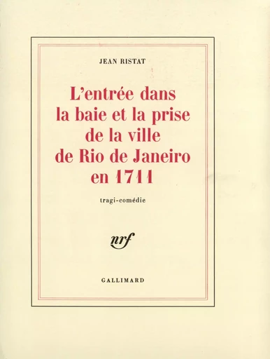 L'entrée dans la baie et la prise de la ville de Rio de Janeiro en 1711 - Jean RISTAT - GALLIMARD