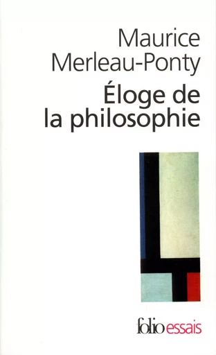 Éloge de la philosophie et autres essais - Maurice Merleau-Ponty - FOLIO