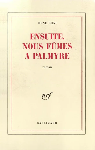 Ensuite, nous fûmes à Palmyre - René-Nicolas Ehni - GALLIMARD