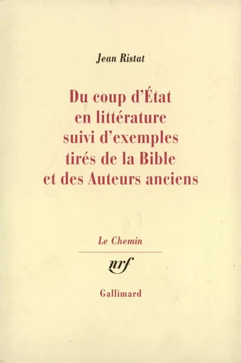 Du coup d'état en littérature suivi d'exemples tirés de la Bible et des Auteurs anciens - Jean RISTAT - GALLIMARD