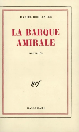 La Barque amirale - Daniel Boulanger - GALLIMARD