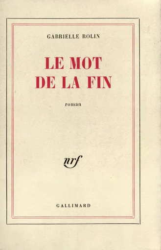 Le Mot de la fin - Gabrielle Rolin - GALLIMARD