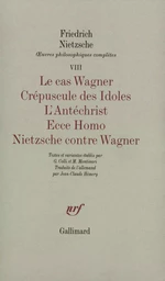 Le Cas Wagner - Crépuscule des Idoles - L'Antéchrist - Ecce Homo - Nietzsche contre Wagner