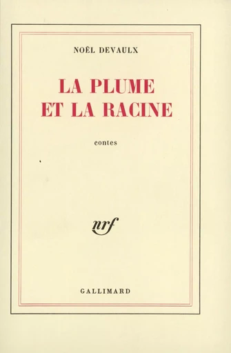 La plume et la racine - Noël Devaulx - GALLIMARD