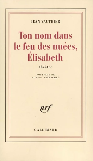 Ton nom dans le feu des nuées, Élisabeth - Jean Vauthier - GALLIMARD