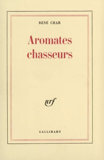 Aromates chasseurs - René Char - GALLIMARD