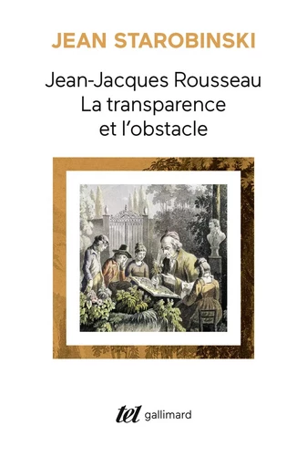 Jean-Jacques Rousseau, la transparence et l'obstacle / Sept essais sur Rousseau - Jean Starobinski - GALLIMARD