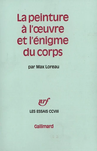 La peinture à l'oeuvre et l'énigme du corps - Max Loreau - GALLIMARD