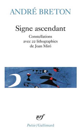 Signe ascendant / Fata Morgana /Les Etats Généraux /Des Epingles tremblantes /Xénophiles /Ode à Charles Fourier /Constellations /Le La - André Breton - GALLIMARD