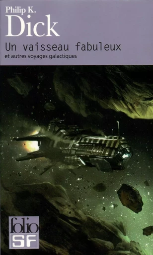 Un vaisseau fabuleux et autres voyages galactiques - Philip K. Dick - FOLIO