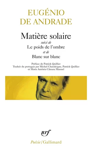 Matière solaire/Le poids de l'ombre/Blanc sur blanc - Eugénio de Andrade - GALLIMARD