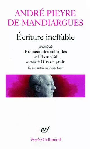 Écriture ineffable/Ruisseau des solitudes/L'Ivre Oeil/Gris de perle - André Pieyre de Mandiargues - GALLIMARD