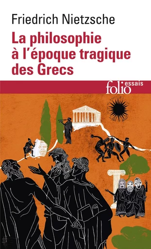 La Philosophie à l'époque tragique des Grecs / Sur l'avenir de nos établissements d'enseignement /Cinq préfaces à cinq livres qui n'ont pas été écrits /Vérité et mensonge au sens extra-moral - Friedrich Nietzsche - FOLIO