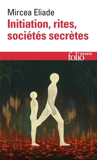 Initiation, rites, sociétés secrètes - Mircea Eliade - FOLIO