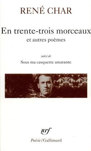 En trente-trois morceaux / Sur la Poésie /Le Bâton de rosier /Loin de nos cendres /Sous ma casquette amarante (entretiens) - René Char - GALLIMARD