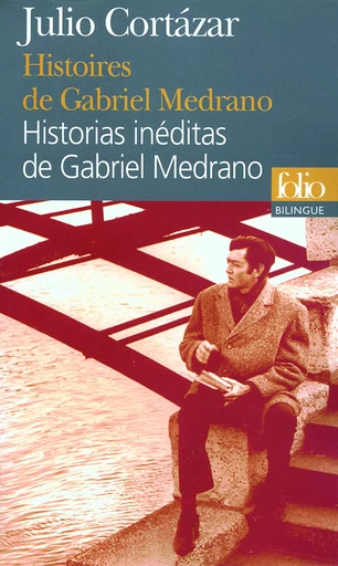 Histoires de Gabriel Medrano/Historias inéditas de Gabriel Medrano - Julio CORTAZAR - FOLIO