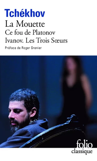 La Mouette - Ce fou de Platonov - Ivanov - Les Trois Soeurs - Anton Tchekhov - FOLIO