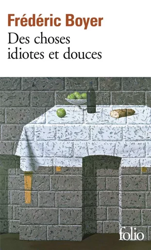 Des choses idiotes et douces - Fréderic Boyer - FOLIO