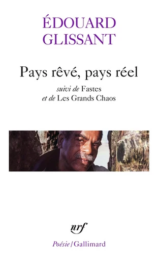 Pays rêvé, pays réel/Fastes/Les Grands Chaos - Édouard Glissant - GALLIMARD