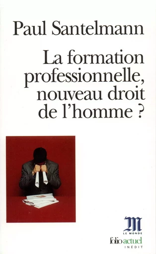 La Formation professionnelle, nouveau droit de l'homme ? - Paul Santelmann - FOLIO