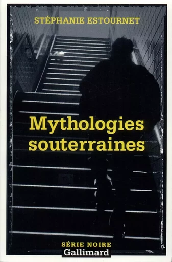 Mythologies souterraines - Stéphanie Estournet - GALLIMARD