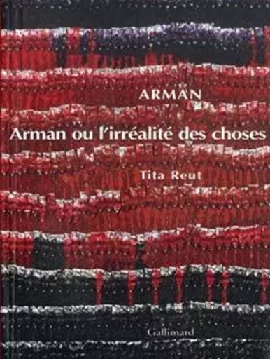 Arman ou L'irréalité des choses - Tita REUT - GALLIMARD