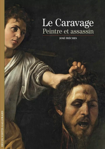 Le Caravage, peintre et assassin - José Frèches - GALLIMARD