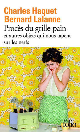 Procès du grille-pain et autres objets qui nous tapent sur les nerfs - Bernard Lalanne, Charles Haquet - FOLIO